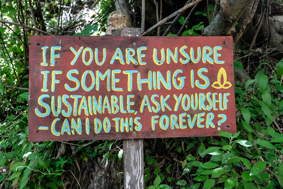 If you are unsure if something is sustainable, ask yourself... can I do this forever?